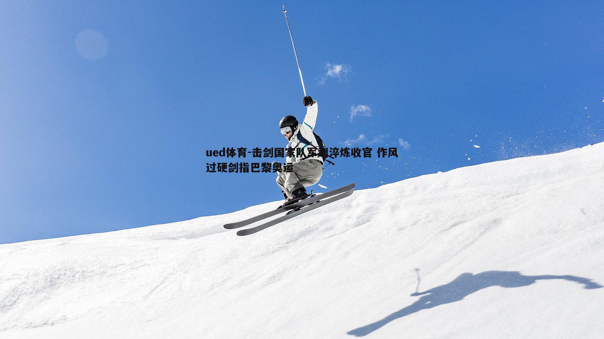 击剑国家队军训淬炼收官 作风过硬剑指巴黎奥运